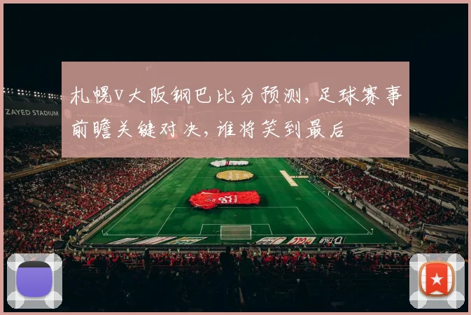札幌v大阪钢巴比分预测,足球赛事前瞻关键对决,谁将笑到最后