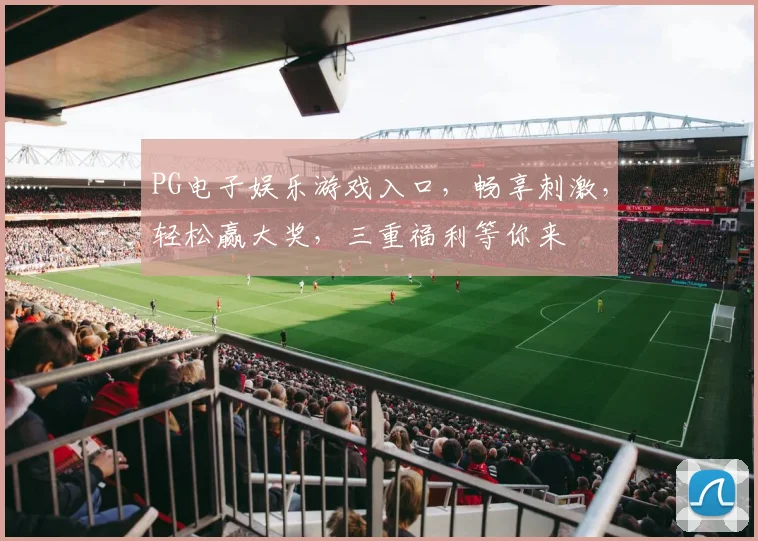 PG电子娱乐游戏入口，畅享刺激，轻松赢大奖，三重福利等你来